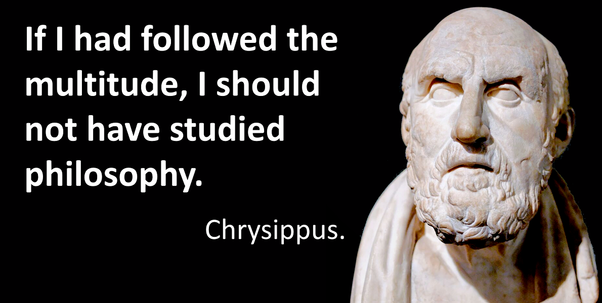 SIU Ancient Practices If I had followed the multitude, I should not have studied philosophy. Chrysippus