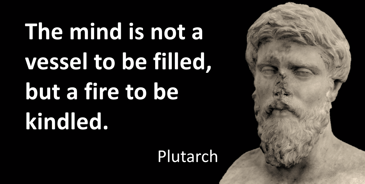 SIU Ancient Practices Plutarch quote: The mind is not a vessel to be filled, but a fire to be kindled. 